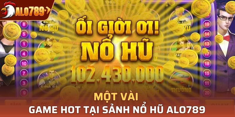 Tổng hợp các tựa game hot có mặt tại nổ hũ Alo789