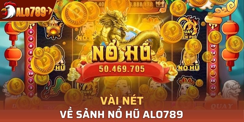 Giới thiệu sảnh nổ hũ Alo789